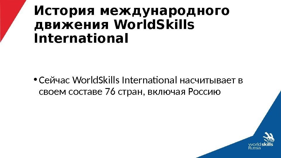  • Сейчас World. Skills International насчитывает в своем составе 76 стран, включая Россию.