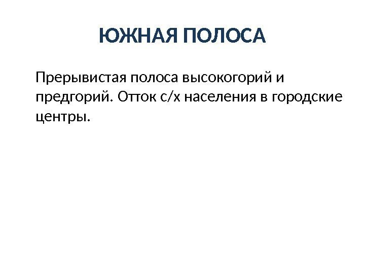 ЮЖНАЯ ПОЛОСА Прерывистая полоса высокогорий и предгорий. Отток с/х населения в городские центры. 