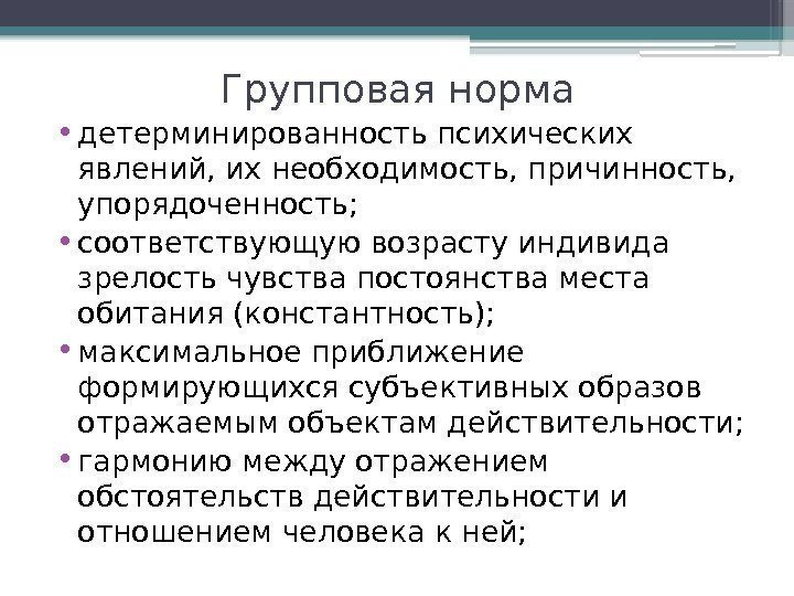 Групповая норма • детерминированность психических явлений, их необходимость, причинность,  упорядоченность;  • соответствующую