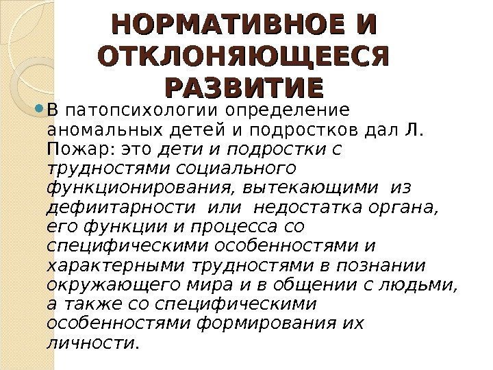 НОРМАТИВНОЕ И ОТКЛОНЯЮЩЕЕСЯ РАЗВИТИЕ В патопсихологии определение аномальных детей и подростков дал Л. 