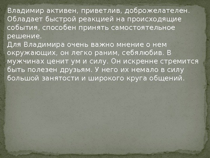 Владимир активен, приветлив, доброжелателен.  Обладает быстрой реакцией на происходящие события, способен принять самостоятельное