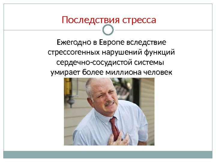 Последствия стресса Ежегодно в Европе вследствие  стрессогенных нарушений функций сердечно-сосудистой системы умирает более