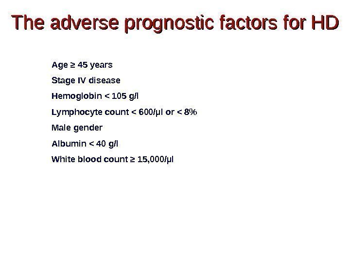 The adverse prognostic factors for HD Age ≥ 45 years Stage IV disease Hemoglobin