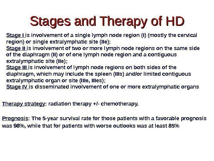 Stages and Therapy of HD Therapy strategy : radiation therapy +/- chemotherapy. Prognosis :