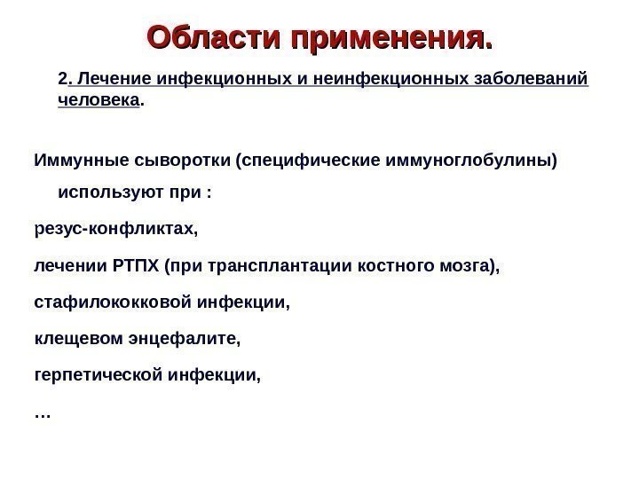 Области применения. 2. Лечение инфекционных и неинфекционных заболеваний человека. Иммунные сыворотки (специфические иммуноглобулины) используют