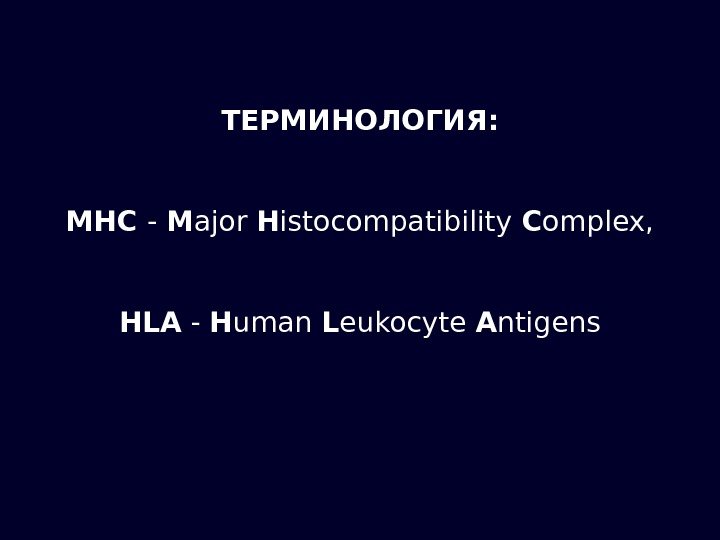 ТЕРМИНОЛОГИЯ: MHC - M ajor H istocompatibility C omplex, HLA - H uman L