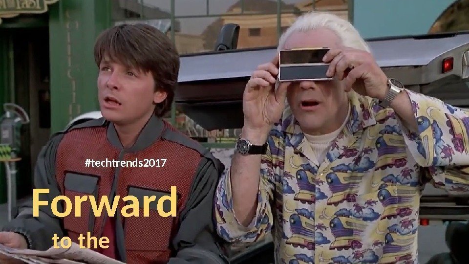 Forward  to the future 2… #techtrends 201701 07 08 0 B 0 C