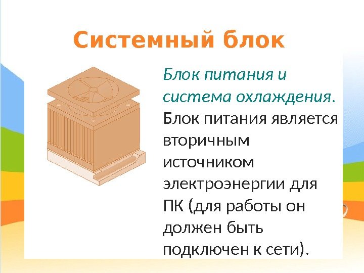 Системный блок Блок питания и система охлаждения.  Блок питания является вторичным источником электроэнергии