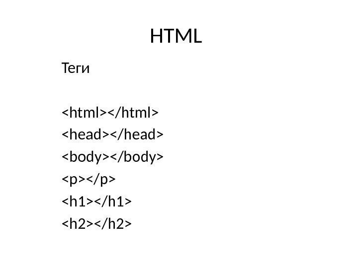 HTML Теги  html/html head/head body/body p/p h 1/h 1 h 2/h 2 