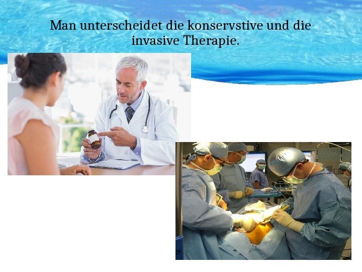 Man unterscheidet die konservstive und die invasive Therapie. 