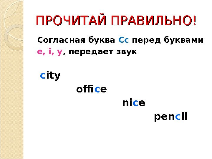 ПРОЧИТАЙ ПРАВИЛЬНО! Согласная буква Сс перед буквами e, i, y ,  передает 