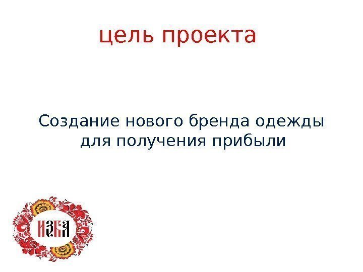 цель проекта Создание нового бренда одежды для получения прибыли  