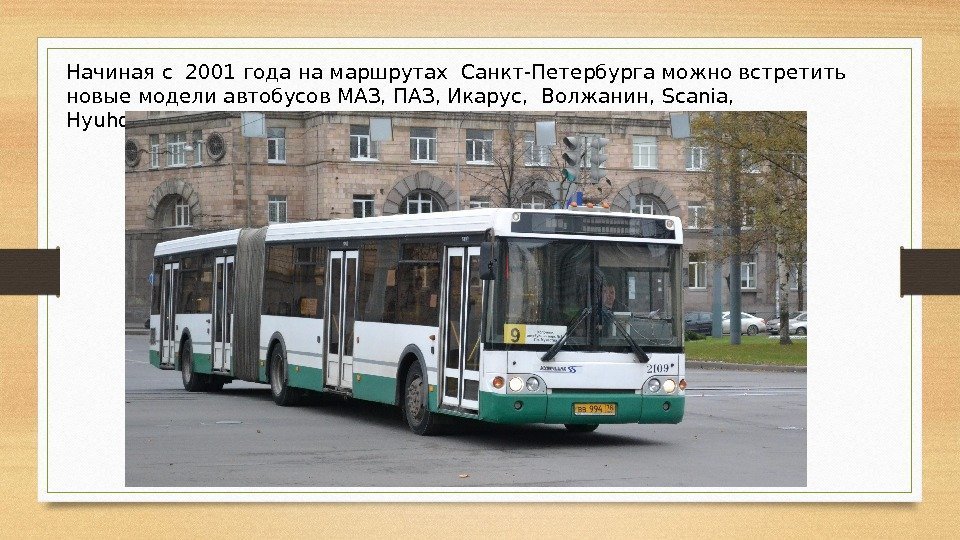 Начиная с 2001 года на маршрутах Санкт-Петербурга можно встретить новые модели автобусов МАЗ, ПАЗ,