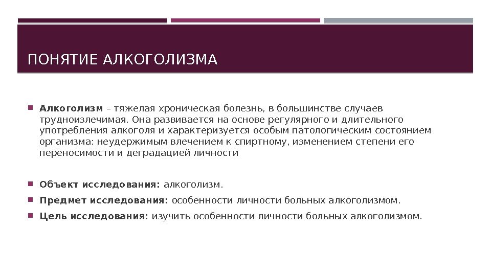 ПОНЯТИЕ АЛКОГОЛИЗМА Алкоголизм – тяжелая хроническая болезнь, в большинстве случаев трудноизлечимая. Она развивается на