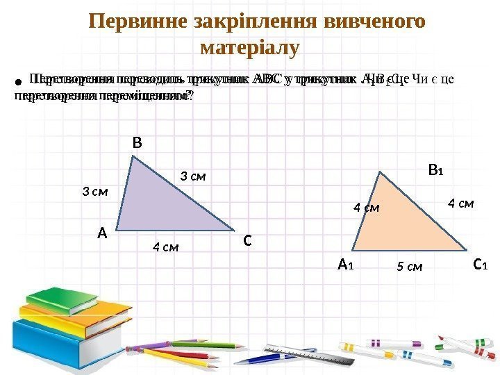 Перетворення переводить трикутник АВС у трикутник. Чи є це перетворення переміщенням?  • 