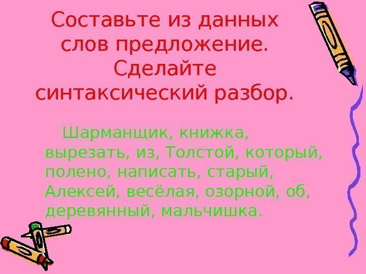   Составьте из данных слов предложение.  Сделайте синтаксический разбор.   Шарманщик,