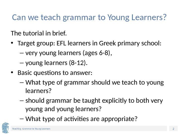 2 Teaching Grammar to Young Learners Can we teach grammar to Young Learners? The