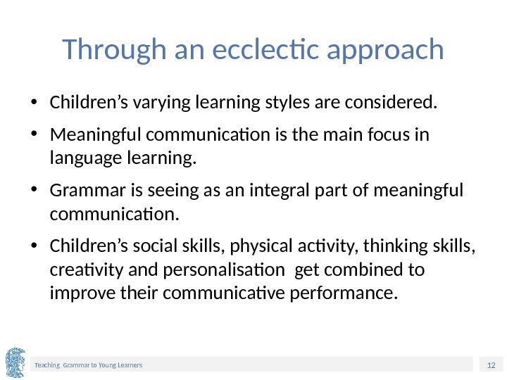 12 Teaching Grammar to Young Learners Through an ecclectic approach • Children’s varying learning