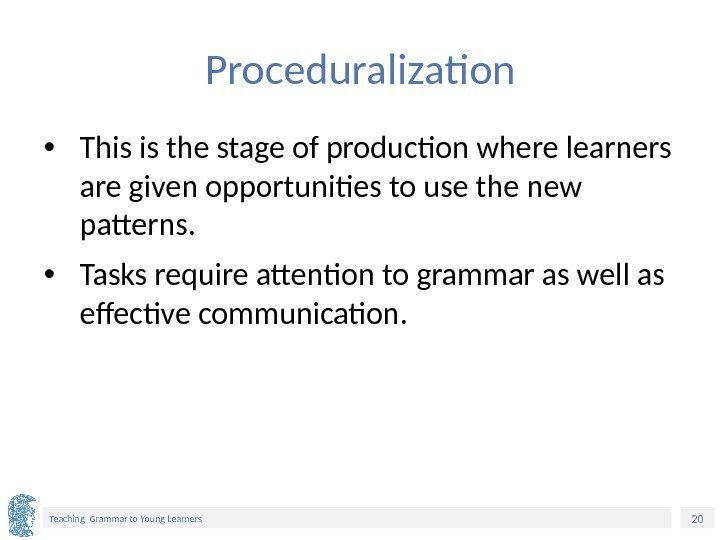 20 Teaching Grammar to Young Learners Proceduralization • This is the stage of production
