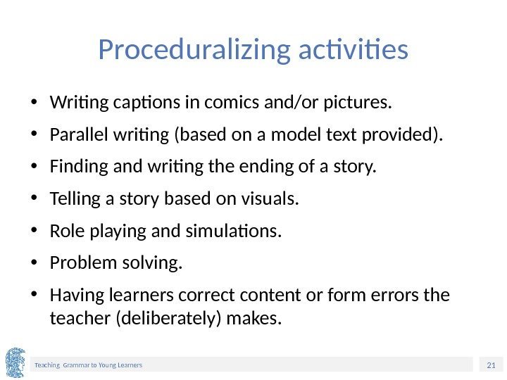 21 Teaching Grammar to Young Learners Proceduralizing activities • Writing captions in comics and/or
