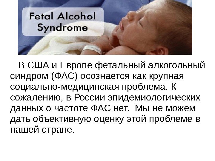   В США и Европе фетальный алкогольный синдром (ФАС) осознается как крупная социально-медицинская