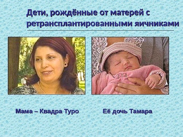 Дети, рождённые от матерей с ретрансплантированными яичниками Мама – Квадра Туро Её дочь Тамара