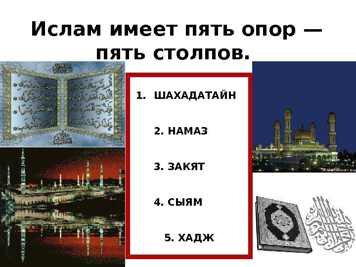 Ислам имеет пять опор — пять столпов.  1. ШАХАДАТАЙН 2. НАМАЗ 3. ЗАКЯТ