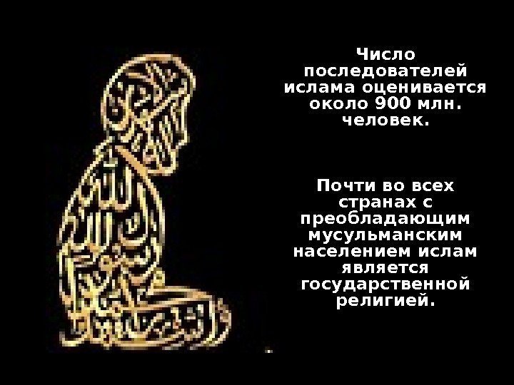 Число последователей ислама оценивается около 900 млн.  человек. Почти во всех странах с