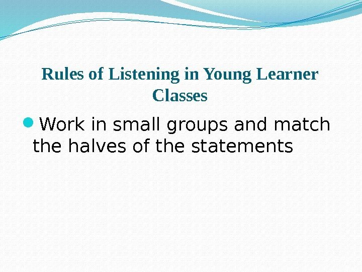 Rules of Listening in Young Learner Classes Work in small groups and match the