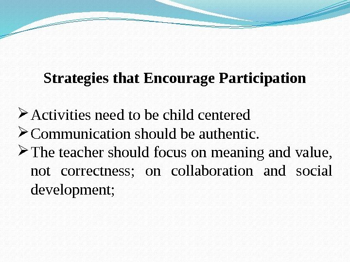 Strategies that Encourage Participation Activities need to be child centered  Communication should be