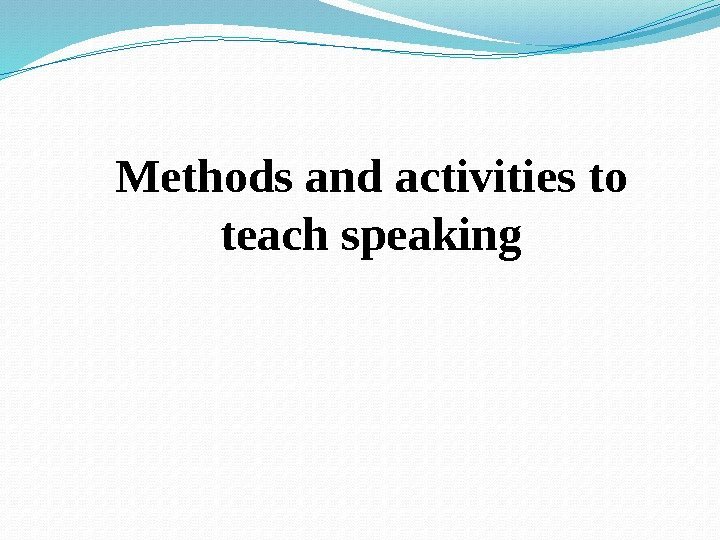 Methods and activities to teach speaking 