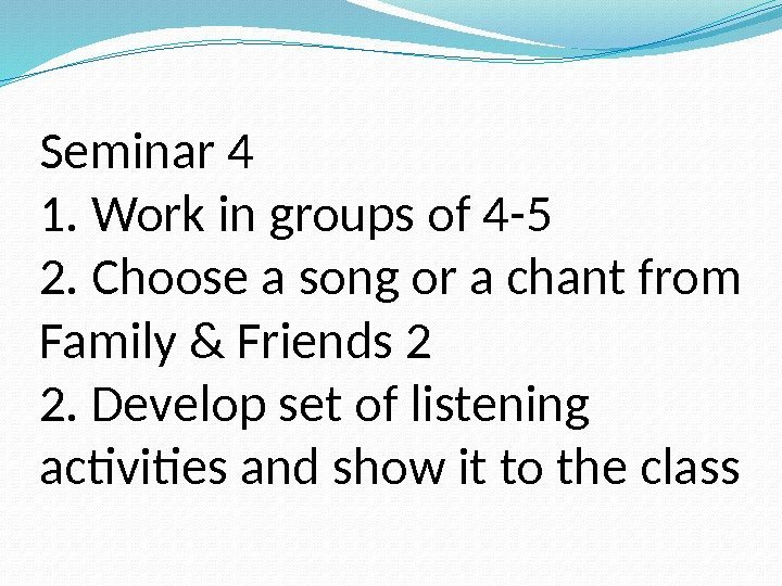 Seminar 4 1. Work in groups of 4 -5 2. Choose a song or