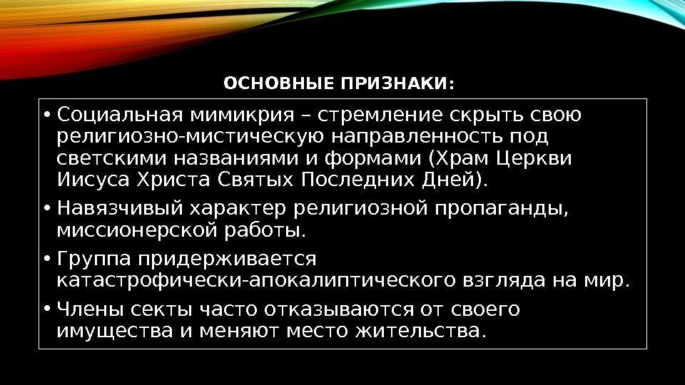 ОСНОВНЫЕ ПРИЗНАКИ:  • Социальная мимикрия – стремление скрыть свою религиозно-мистическую направленность под светскими