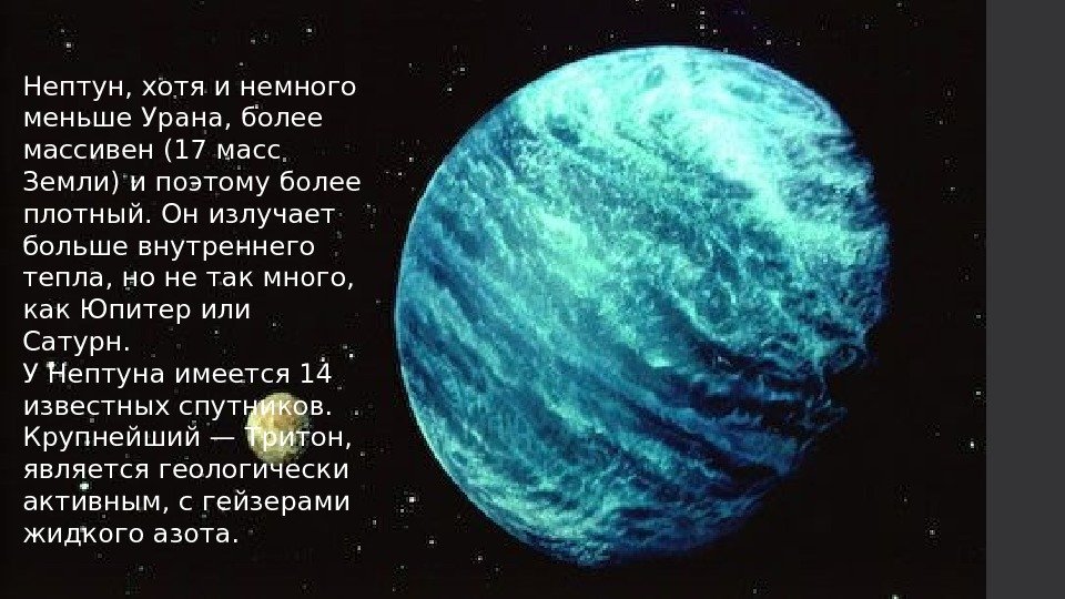 Нептун, хотя и немного меньше Урана, более массивен (17 масс Земли) и поэтому более