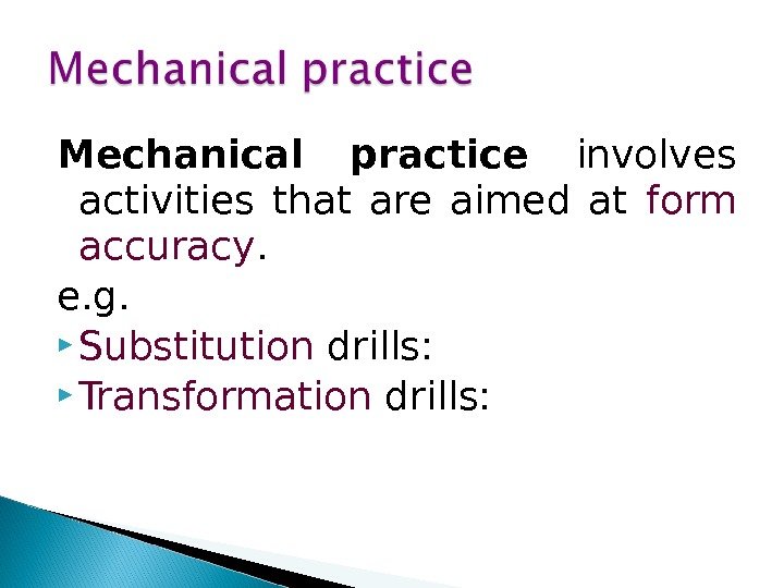 Mechanical practice involves activities that are aimed at form accuracy.  e. g. 