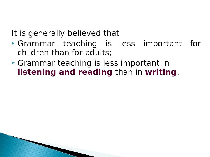 It is generally believed that  Grammar teaching is less important for children than