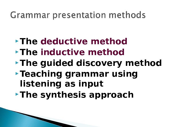  The deductive method The inductive method The guided discovery method Teaching grammar using