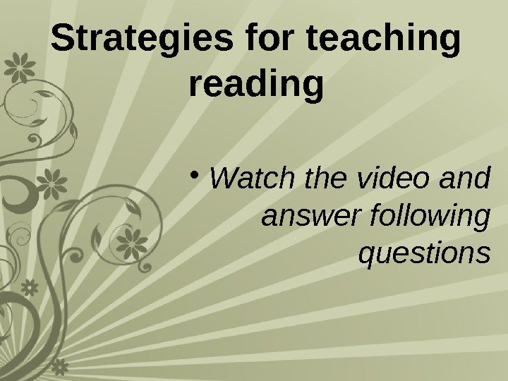 Strategies for teaching reading • Watch the video and answer following questions 