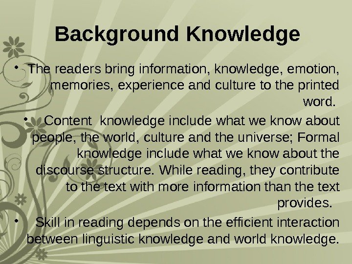  Background Knowledge  • The readers bring information, knowledge, emotion,  memories, experience