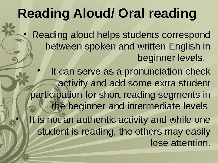 Reading Aloud/ Oral reading  • Reading aloud helps students correspond between spoken and