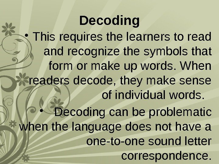 Decoding • This requires the learners to read and recognize the symbols that form
