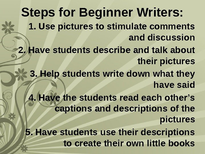 Steps for Beginner Writers: 1. Use pictures to stimulate comments and discussion 2. Have