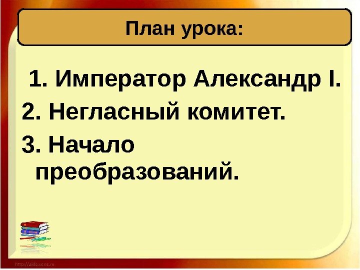  1. Император Александр I. 2. Негласный комитет. 3. Начало преобразований. План урока: 