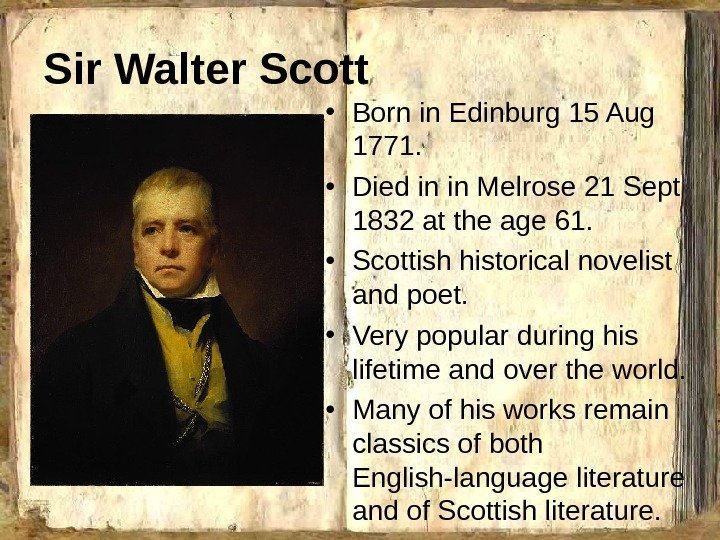 Sir Walter Scott • Born in Edinburg 15 Aug 1771.  • Died in