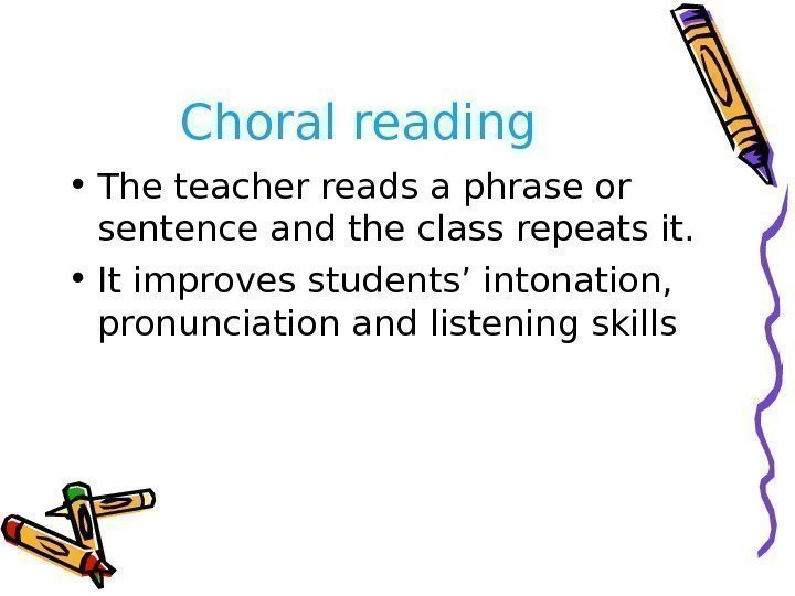 Choral reading • The teacher reads a phrase or sentence and the class repeats