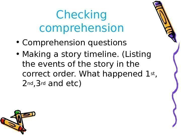 Checking comprehension • Comprehension questions • Making a story timeline. (Listing the events of