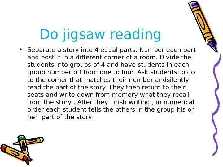 Do jigsaw reading • Separate a story into 4 equal parts. Number each part