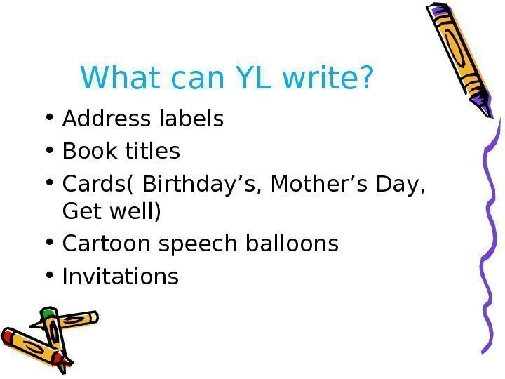 What can YL write?  • Address labels • Book titles • Cards( Birthday’s,