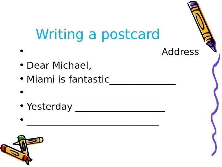 Writing a postcard  •    Address • Dear Michael,  •