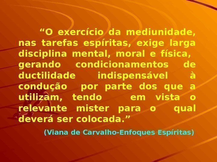   “ O exercício da mediunidade,  nas tarefas espíritas,  exige larga